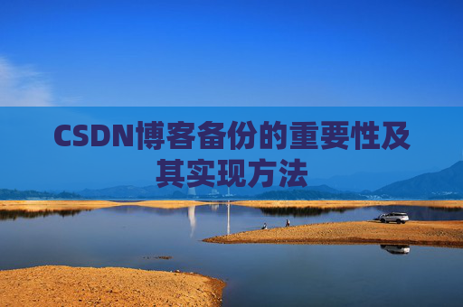 CSDN博客备份的重要性及其实现方法